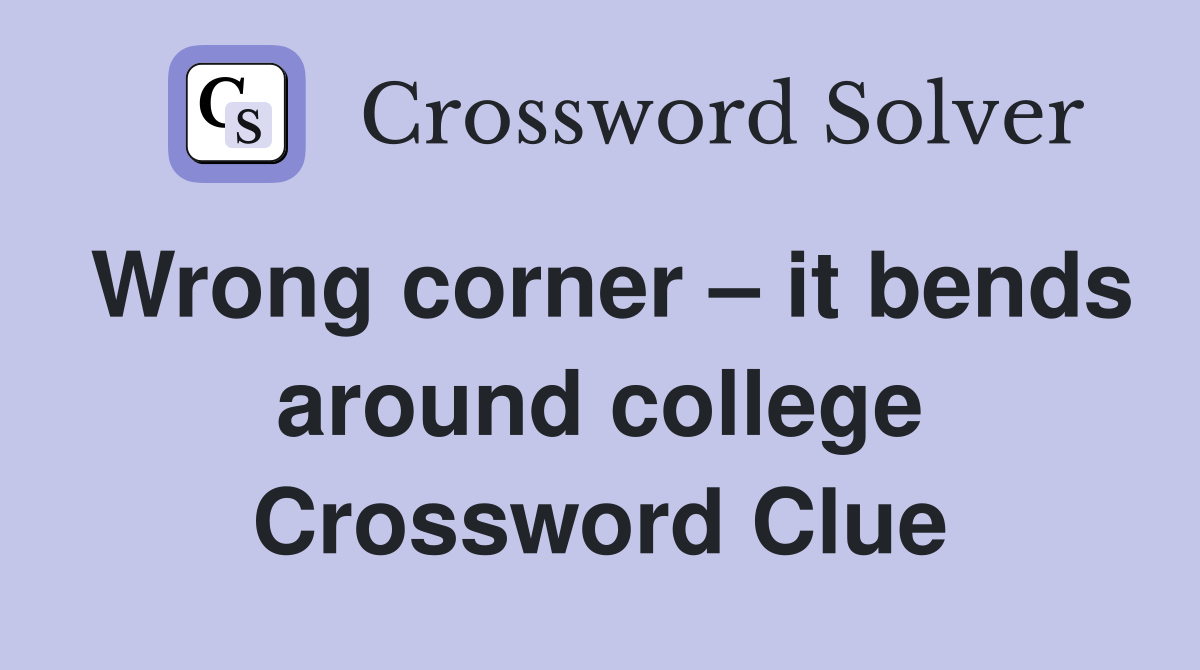 Wrong corner it bends around college Crossword Clue Answers